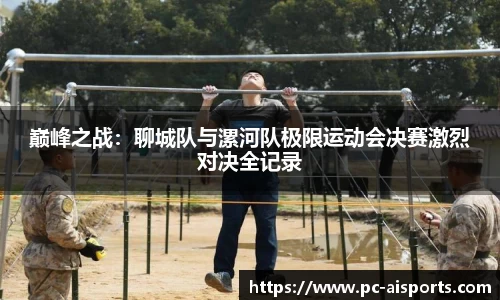 巅峰之战：聊城队与漯河队极限运动会决赛激烈对决全记录