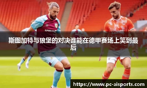 斯图加特与狼堡的对决谁能在德甲赛场上笑到最后